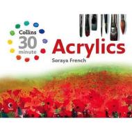 Collins 30 Minute Acrylics di Soraya French edito da HarperCollins Publishers