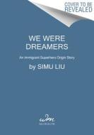 We Were Dreamers: An Immigrant Superhero Origin Story di Simu Liu edito da WILLIAM MORROW
