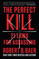 The Perfect Kill: 21 Laws for Assassins di Robert B. Baer edito da PLUME