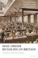 Mail Order Retailing in Britain: A Business and Social History di Richard Coopey, Sean O'Connell, Dilwyn Porter edito da OXFORD UNIV PR