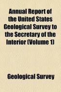 Annual Report Of The United States Geological Survey To The Secretary Of The Interior (volume 1) di Geological Survey edito da General Books Llc