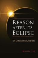 Jay, M:  Reason after Its Eclipse di Martin Jay edito da The University of Wisconsin Press