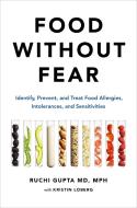 Food Without Fear: Identify, Prevent, and Treat Food Allergies, Intolerances, and Sensitivities di Ruchi Gupta edito da HACHETTE GO