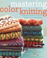 Mastering Color Knitting: Simple Instructions for Stranded, Intarsia, and Double Knitting di Melissa Leapman edito da POTTER CLARKSON N