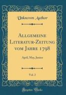 Allgemeine Literatur-Zeitung Vom Jahre 1798, Vol. 2: April, May, Junius (Classic Reprint) di Unknown Author edito da Forgotten Books