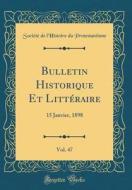 Bulletin Historique Et Litteraire, Vol. 47: 15 Janvier, 1898 (Classic Reprint) di Societe De L'Histoire Protestantisme edito da Forgotten Books