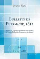 Bulletin de Pharmacie, 1812, Vol. 4: Redige Par Messieurs Parmentier, de L'Institut de France, Et Premier Pharmacien Des Armees (Classic Reprint) di C. L. Cadet edito da Forgotten Books