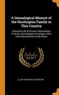 A Genealogical Memoir Of The Huntington Family In This Country di Elijah Baldwin Huntington edito da Franklin Classics Trade Press
