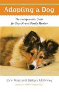 Adopting a Dog: The Indispensable Guide for Your Newest Family Member di Barbara McKinney, John Ross edito da W W NORTON & CO