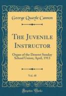 The Juvenile Instructor, Vol. 48: Organ of the Deseret Sunday School Union; April, 1913 (Classic Reprint) di George Quayle Cannon edito da Forgotten Books