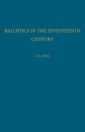 Ballistics in the Seventeenth Century di A. R. Hall edito da Cambridge University Press