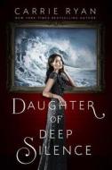 Daughter Of Deep Silence di Carrie Ryan edito da Dutton Books for Young Readers