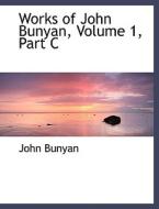Works of John Bunyan, Volume 1, Part C di John Bunyan edito da BiblioLife