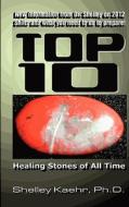 Top Ten Healing Stones Of All Time di Shelley A Kaehr edito da Out Of This World Publishing