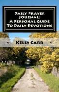 Daily Prayer Journal: A Personal Guide to Daily Devotions: Daily Prayer Guide di Kelly Carr edito da Franklin Publishing
