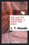 The Lady of the Forest. a Story for Girls di L. T. Meade edito da LIGHTNING SOURCE INC