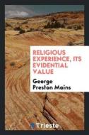 Religious Experience, Its Evidential Value di George Preston Mains edito da LIGHTNING SOURCE INC