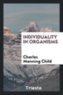 Individuality in organisms di Charles Manning Child edito da Trieste Publishing