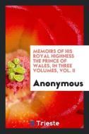 Memoirs of His Royal Highness the Prince of Wales, in Three Volumes, Vol. II di Anonymous edito da Trieste Publishing