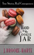 Hand in the Cookie Jar: True Stories - Real Consequences di J. Brooke-Harte edito da FOUND PR