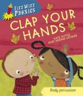 Fizz Wizz Phonics: Clap Your Hands di Kate Ruttle edito da Hachette Children's Group