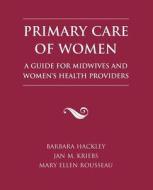 Primary Care Of Women di Barbara Hackley, Jan M. Kriebs, Mary Ellen Rousseau edito da Jones And Bartlett Publishers, Inc