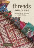 Threads Around the World: From Arabian Weaving to Batik in Zimbabwe di ,Deb Brandon edito da Schiffer Publishing Ltd