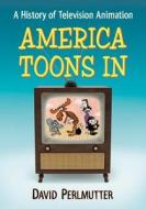 America Toons in: A History of Television Animation di David Perlmutter edito da MCFARLAND & CO INC