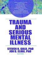 Trauma and Serious Mental Illness di Steven N. Gold edito da Routledge