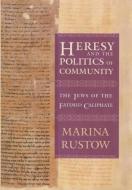 Heresy and the Politics of Community di Marina Rustow edito da Cornell University Press