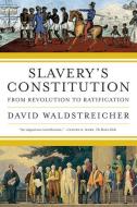 Slavery's Constitution: From Revolution to Ratification di David Waldstreicher edito da HILL & WANG