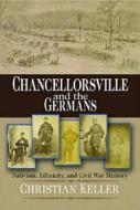 Chancellorsville and the Germans di Christian B. Keller edito da Fordham University Press
