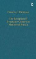The Reception Of Byzantine Culture In Mediaeval Russia di Francis J. Thomson edito da Taylor & Francis Ltd