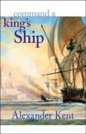 Command a King's Ship: The Richard Bolitho Novels di Alexander Kent edito da MCBOOKS PR