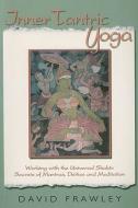 Inner Tantric Yoga: Working with the Universal Shakti: Secrets of Mantras, Deities, and Meditation di David Frawley edito da LOTUS PR
