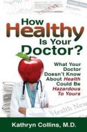 How Healthy Is Your Doctor?: What Your Doctor Doesn't Know about Health Could Be Hazardous to Yours di Kathryn Collins MD edito da Whitegrass Press