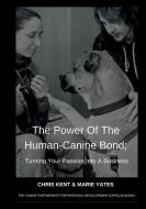 The Power Of The Human-Canine Bond; Turning Your Passion Into A Business di Chris Kent, Marie Yates edito da Love Learning from Dogs Publishing House