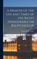A Memoir of the Life and Times of the Right Honourable Sir Ralph Sadleir di Francis Sadleir Stoney edito da LIGHTNING SOURCE INC
