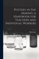 Pottery in the Making, a Handbook for Teachers and Individual Workers di Dora Lunn edito da LIGHTNING SOURCE INC