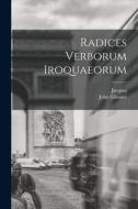 Radices verborum Iroquaeorum di Jacques Bruyas, John Gilmary Shea edito da LEGARE STREET PR