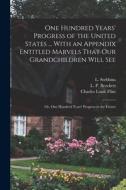 One Hundred Years' Progress of the United States ... With an Appendix Entitled Marvels That our Grandchildren Will see; or, One Hundred Years' Progres di Charles Louis Flint, Charles Francis McCay, John Clark Merriam edito da LEGARE STREET PR