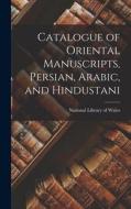 Catalogue of Oriental Manuscripts, Persian, Arabic, and Hindustani di National Library of Wales edito da LEGARE STREET PR