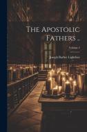 The Apostolic Fathers ..; Volume 2 di Joseph Barber Lightfoot edito da LEGARE STREET PR