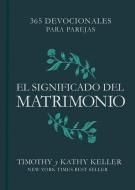 El Significado del Matrimonio: 365 Devocionales Para Parejas di Timothy Keller, Kathy Keller edito da B&H ESPANOL