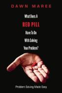 What Does A Red Pill Have To Do With Solving Your Problem? di Dawn Maree edito da BookBaby