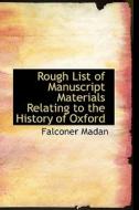 Rough List Of Manuscript Materials Relating To The History Of Oxford di Falconer Madan edito da Bibliolife