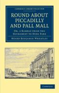 Round about Piccadilly and Pall Mall di Henry Benjamin Wheatley edito da Cambridge University Press