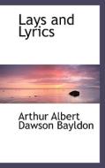 Lays And Lyrics di Arthur Albert Dawson Bayldon edito da Bibliolife