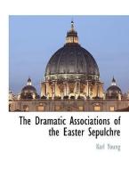 The Dramatic Associations of the Easter Sepulchre di Karl Young edito da BCR (BIBLIOGRAPHICAL CTR FOR R