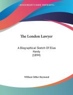 The London Lawyer: A Biographical Sketch of Elias Hardy (1894) di William Odber Raymond edito da Kessinger Publishing